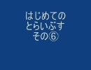 はじめての　とらいぶす　その⑥