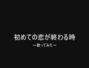 『初めての恋が終わる時』を歌わせてもらいました。