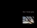 So I love you