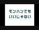 モンハンでもいいじゃない　第４７回　珍獣３連撃