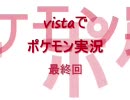 vistaでポケモン実況　最終回～前編～