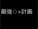 音痴がまた「最強○×計画」を歌ってみた。