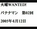 火曜WANTED!バナナマン　第2回　2005年4月12日