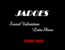 JADOES  バレンタイン レイトショー