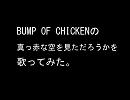 BUMP OF CHICKENの「真っ赤な空を見ただろうか」を歌ってみた。