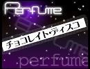 perfumeのチョコレイト･ディスコをごめんなさい本当に