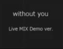 without you Live MIX (Demo ver.)