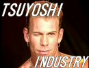 【映画版】　ＴＳＵＹＯＳＨＩ♂ＩＮＤＵＳＴＲＹ　【ツヨシ工業】