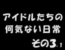 アイドルたちの何気ない日常　～その３．１～