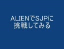 続・ALIENでＳＪＰに挑戦してみる